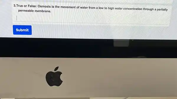 3.True or False: Osmosis is the movement of water from a low to high water concentration through a partially
permeable membrane.