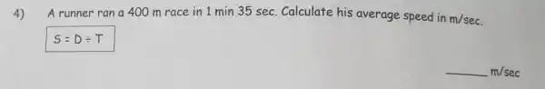 4) A runne r ran a 400 m race in 1 min 35 sec . Calculate his average speed in
m/sec
S=Ddiv T
underline ( )m/sec