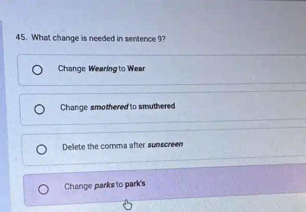 45. What change is needed in sentence 9?
Change Wearing to Wear
Change smothered to smuthered
Delete the comma after sunscreen
Change parks to park's