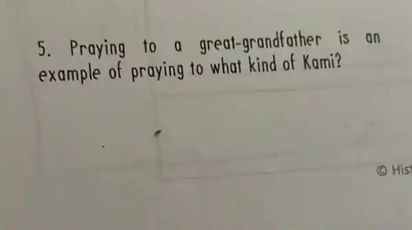 5. Praying to a great -grandfather is an
example of praying to what kind of Kami?