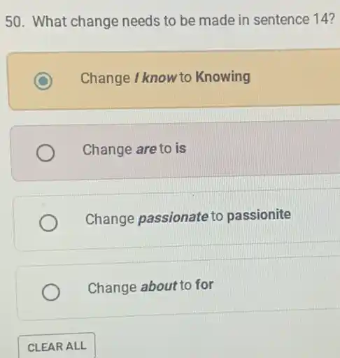 50. What change needs to be made in sentence 14?
C Change I know to Knowing
Change are to is
Change passionate to passionite
Change about to for