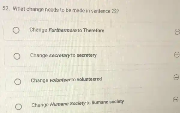 52. What change needs to be made in sentence 22?
Change Furthermore to Therefore
Change secretary to secretery
E
Change volunteer to volunteered
E
Change Humane Society to humane society