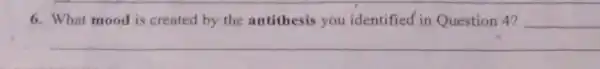 6. What mood is created by the antithesis you identified in Question 4? __
__