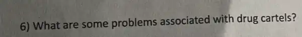 6) What are some problems associated with drug cartels?