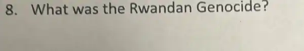 8. What was the Rwandan Genocide?