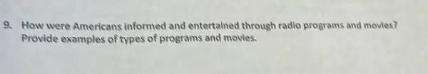 9. How were Americans informed and entertained through radio programs and movles?
Provide examples of types of programs and movies.