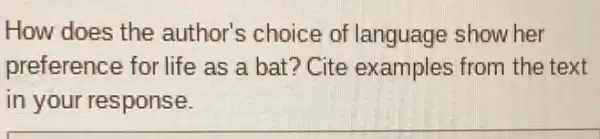 How does the author's choice of language show her
preference for life as a bat? Cite examples from the text
in your response.