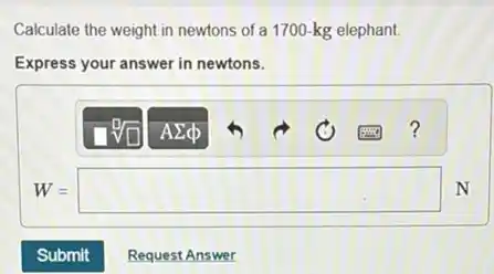 Calculate the weight in newtons of a 1700-kg elephant
Express your answer in newtons.
W=square N