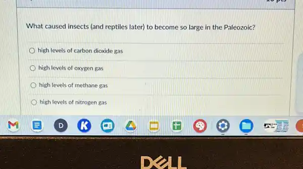 What caused insects (and reptiles later) to become so large in the Paleozoic?
high levels of carbon dioxide gas
high levels of oxygen gas
high levels of methane gas
high levels of nitrogen gas