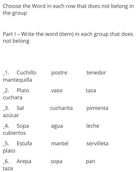 Choose the Word in each row that does not belong in the group
Part I - Write the word (item) in each group that does not belong