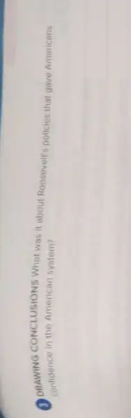 CONCLUSIONS What was it about Roosevelt's policies that gave Americans
confidence in the American system?