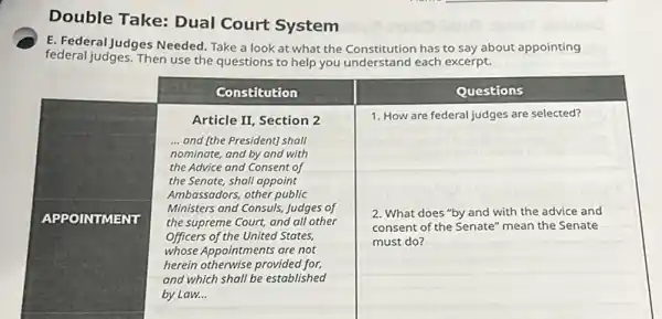 Double Take: Dual Court System
E. Federal Judges Needed. Take a look at what the Constitution has to say about appointing federal judges. Then use the questions to help you understand each excerpt.