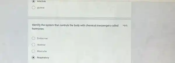 Dracnial
gluteal
Identify the system that controls the body with chemical messengers called
hormones.
Endocrine
Skeletal
Muscular
C Respiratory
{}^ast 0/5