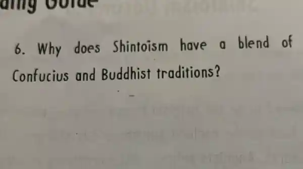 dring oolde
6. Why does Shintoism have a blend of
Confucius and Buddhist traditions?