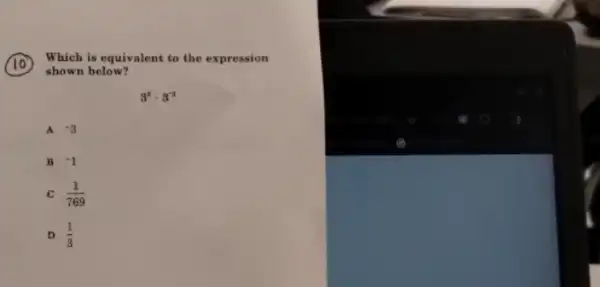 Which is equivalent to the expression
shown below?
3^2cdot 3^-2
A -3
B -1
C (1)/(769)
D (1)/(3)