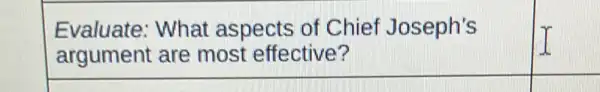 Evaluate:What aspects of Chief Joseph's
argument are most effective?