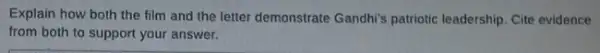 Explain how both the film and the letter demonstrate Gandhi's patriotic leadership. Cite evidence
from both to support your answer.