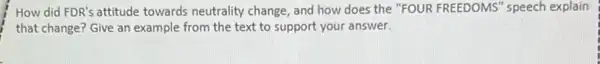 How did FDR's attitude towards neutrality change and how does the "FOUR FREEDOMS" speech explain
that change? Give an example from the text to support your answer.