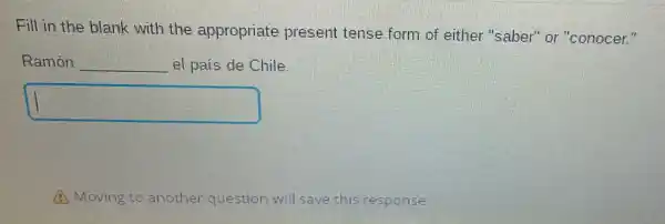 Fill in the blank with the appropriate present tense form of either "saber" or "conocer."
Ramón __ el pais de Chile.
square