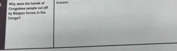 Why were the hands of
Congolese people cut off
by Belgian forces in the
Congo?
Answer: