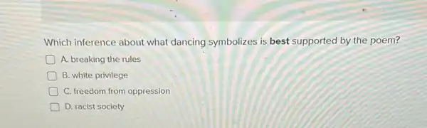 Which inference about what dancing symbolizes is best supported by the poem?
A. breaking the rules
B. white privilege
C. freedom from oppression
D. racist society