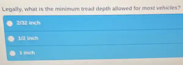 Legally, what is the minimum tread depth allowed for most vehicles?
2/32 inch
112 inch
1 inch