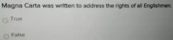 Magna Carta was written to address the rights of all Englishmen.
True
False