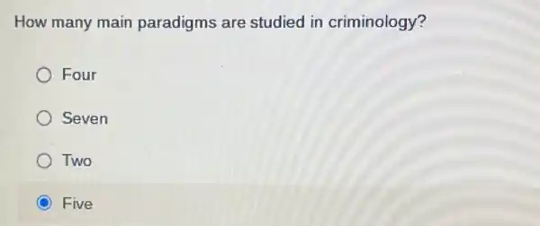 How many main paradigms are studied in criminology?
Four
) Seven
Two
Five