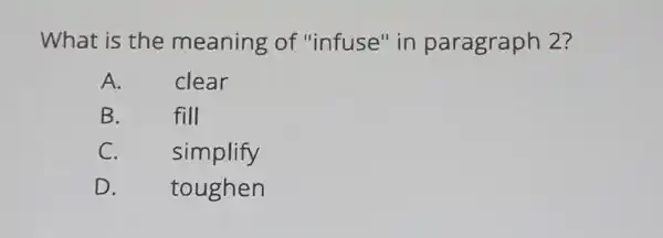 What is the meaning of "infuse" in paragraph 2?
A. clear
B.
fill
C.
simplify
D.
toughen