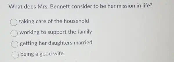 What does Mrs Bennett consider to be her mission in life?
taking care of the household
working to support the family
getting her daughters married
being a good wife