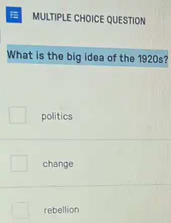 MULTIPLE CHOICE QUESTION
What is the big idea of the 1920s?
politics
change
rebellion