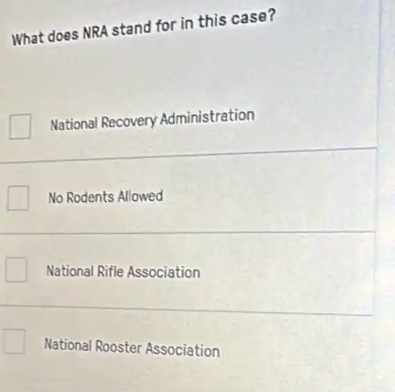 What does NRA stand for in this case?
National Recovery Administration
No Rodents Allowed
National Rifle Association
National Rooster Association