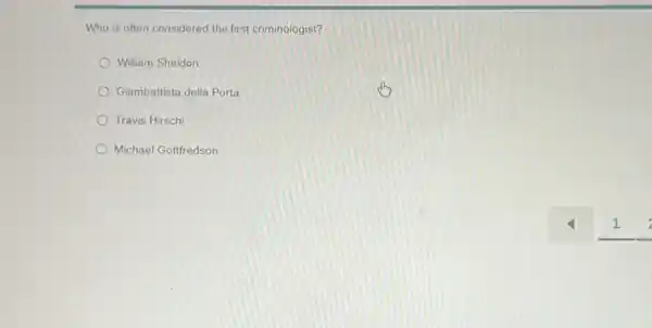 Who is often considered the first criminologist?
William Sheldon
Giambattista della Porta
Travis Hirschi
Michael Gottfredson