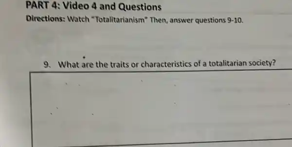 PART 4: Video 4 and Questions
Directions: Watch "Totalitarianism" Then answer questions 9-10
9. What are the traits or characteristics of a totalitarian society?
square