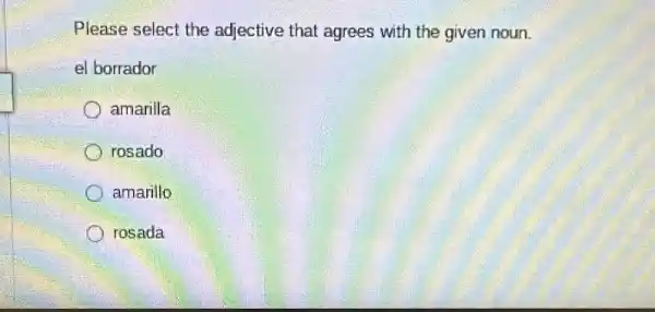 Please select the adjective that agrees with the given noun.
el borrador
amarilla
rosado
amarillo
rosada