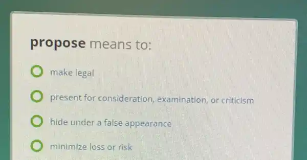 propose means to:
make legal
present for consideration examination, or criticism
hide under a false appearance
minimize loss or risk