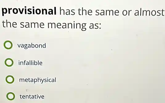 provisional has the same or almost
the same meaning as:
vagabond
infallible
metaphysical
tentative