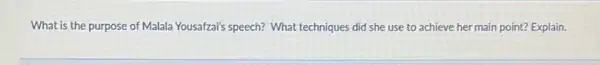 What is the purpose of Malala Yousafzai's speech?What techniques did she use to achieve her main point? Explain.