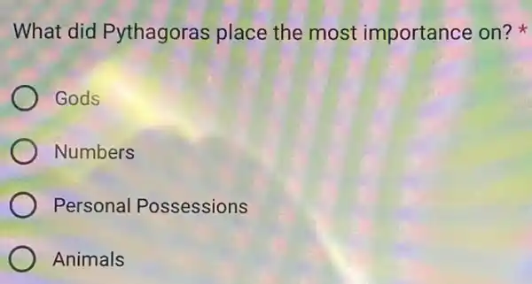 What did Pythagoras place the most importance on?
Gods
Numbers
Personal Possessions
Animals