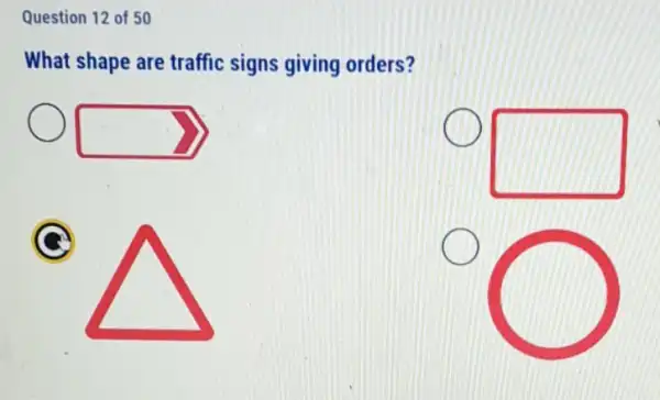 Question 12 of 50
What shape are traffic signs giving orders?
square 
square