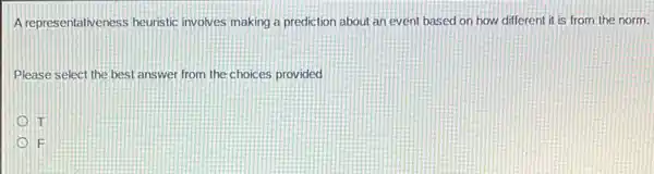 A representativeness heuristic involves making a prediction about an event based on how different it is from the norm.
Please select the best answer from the choices provided
IT
IF