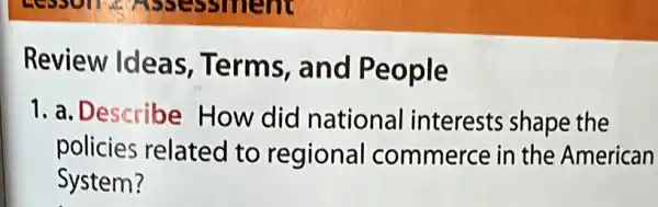 Review Ideas , Terms, and People
1. a. Describe How did national interests shape the
policies related to regiona commerce in the American
System?