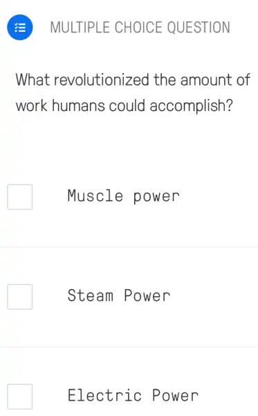 What revolutionized I the amount of
work humans could accomplish?
Muscle power
Steam Power
Electric Power