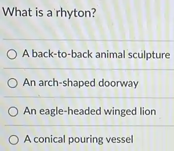 What is a rhyton?
A back-to-back animal sculpture
An arch-shaped doorway
An eagle-headed winged lion
A conical pouring vessel