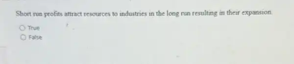 Short run profits attract resources to industries in the long run resulting in their expansion.
True
False