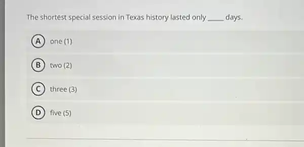 The shortest special session in Texas history lasted only __ days.
A one (1)
B two (2)
C three (3)
D five (5)