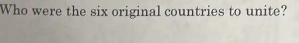 Who were the six original countries to unite?