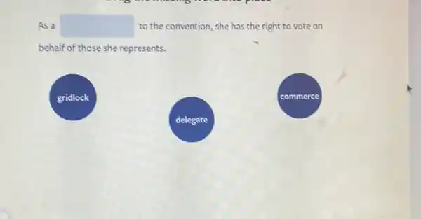 As a square  to the convention, she has the right to vote on
behalf of those she represents.
gridlock
commerce
delegate