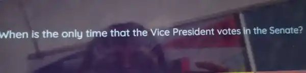 When is the only time that the Vice President votes in the Senate?