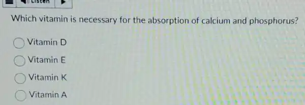 Which vitamin is necessary for the absorption of calcium and phosphorus?
Vitamin D
Vitamin E
Vitamin K
Vitamin A